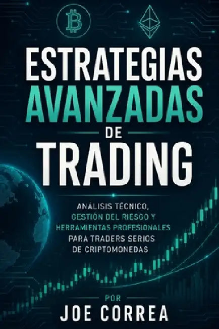 Estrategias Avanzadas de Trading: Análisis Técnico, Gestión del Riesgo y Herramientas Profesionales para Traders Serios de Criptomonedas by Joe Correa