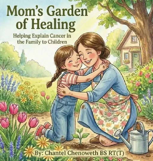 Mom's Garden of Healing: Helping Explain Cancer in the Family to Children by Chantel Chenoweth