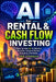 AI for Rental & Cash Flow Investing: How to Use AI to Build a Passive Income Rental Property Portfolio by Joe Correa