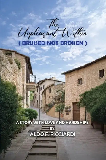 The Unpleasant Within (BRUISED NOT BROKEN): A Story with Love and Hardships by Aldo F. Ricciardi