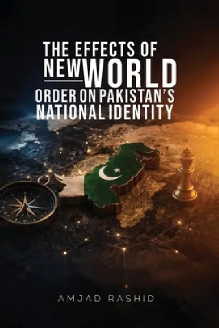 The Effects of New World Order on Pakistan's National Identity by Amjad Rashid