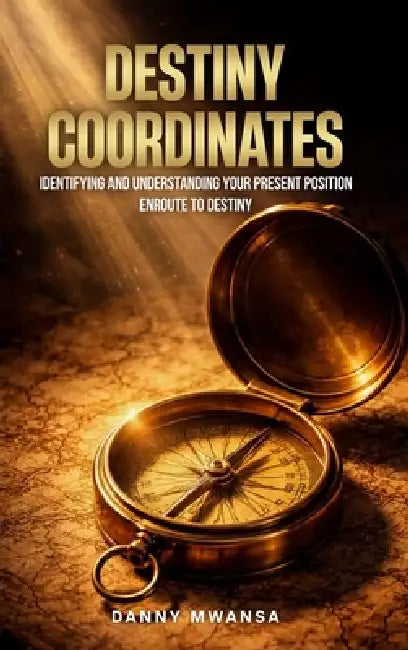 Destiny Coordinates: The Five Ps by Danny Mwansa