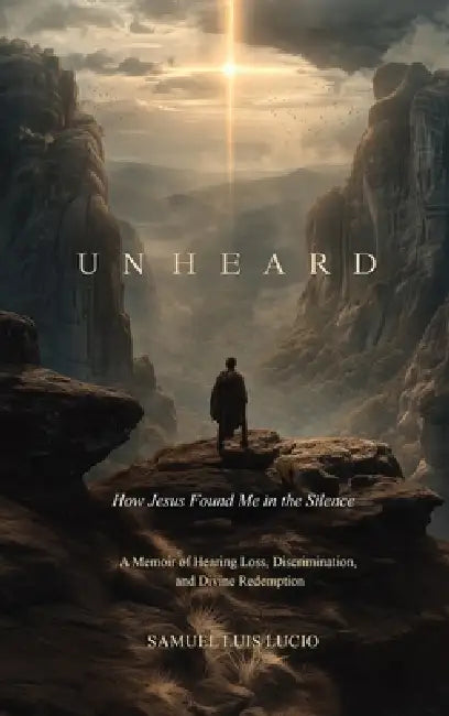 Unheard: How Jesus Found Me in the Silence by Samuel Luis Lucio