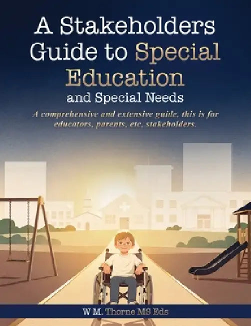 A Stakeholders Guide to Special Education and Special Needs by W. M. Thorne Eds