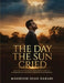 The Day the Sun Cried: From the Whip to the Cry, from Ashes to the Peak, A Narrative of a Century of Misrule in Afghanistan by Mahboob Shah Darabi