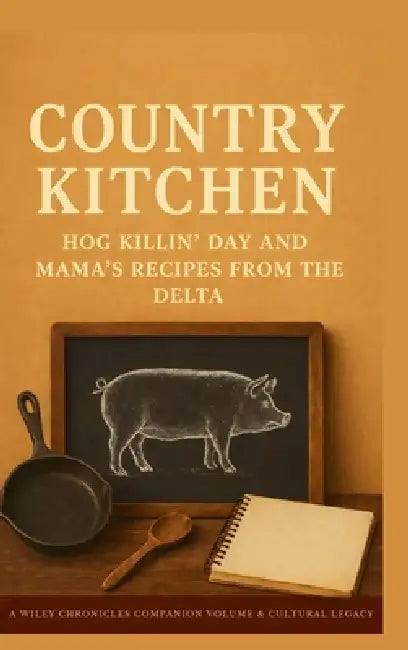 Country Kitchen: Hog Killin' Day & Mama Recipes from the Delta by The Wiley Family, Sylvia Wills