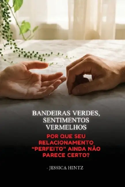 Bandeiras verdes, sentimentos vermelhos: Por que seu relacionamento "perfeito" ainda não parece certo? by Jessica Hintz