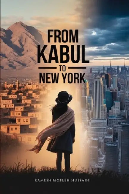 From Kabul to New York by Ramesh Mofleh Hussaini