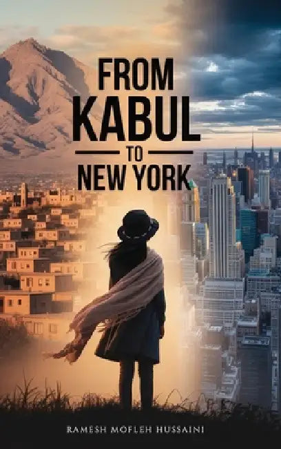 From Kabul to New York by Ramesh Mofleh Hussaini