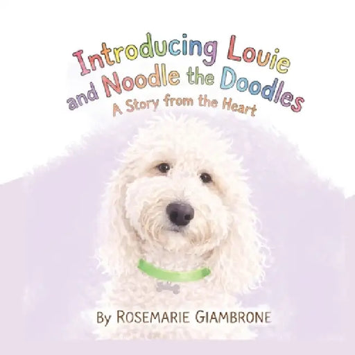 Introducing Louie and Noodle the Doodles A Story from the Heart by Rosemarie X. Giambrone