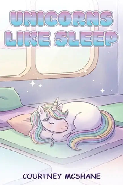 Unicorns Like Sleep by Courtney McShane