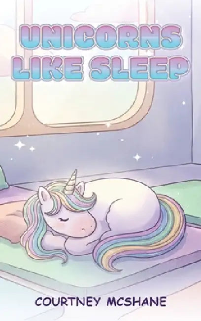 Unicorns Like Sleep by Courtney McShane