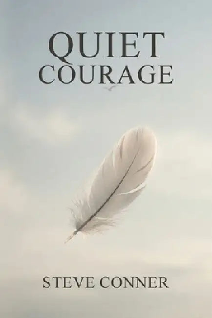 Quiet Courage by Steve Eugene Conner
