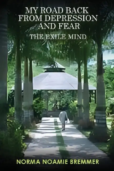 My Road Back from Depression and Fear: The Exile Mind by Norma Noamie Bremmer