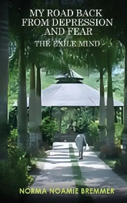 My Road Back from Depression and Fear: The Exile Mind by Norma Noamie Bremmer