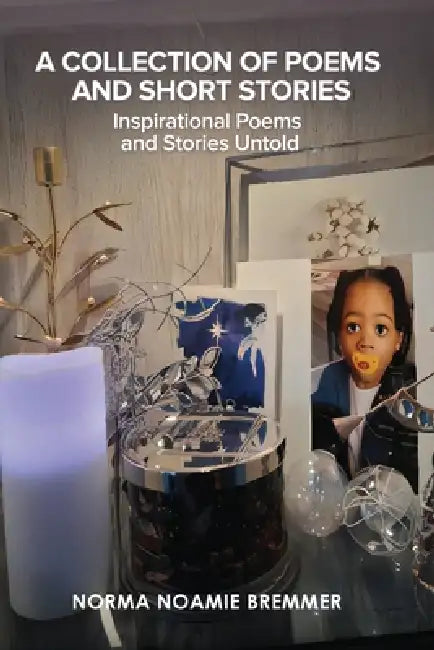 A Collection of Poems and Short Stories: Inspirational Poems and Stories Untold by Norma Noamie Bremmer