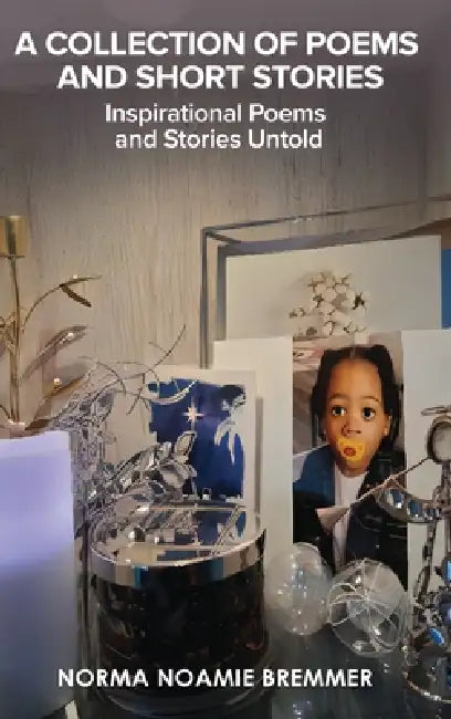 A Collection of Poems and Short Stories: Inspirational Poems and Stories Untold by Norma Noamie Bremmer