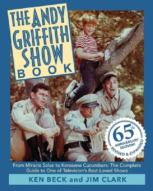 The Andy Griffith Show Book: From Miracle Salve to Kerosene Cucumbers: The Complete Guide to One of Television's Best-Loved Shows by Ken Beck, Jim Clark