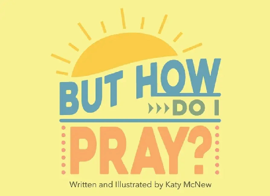 But How Do I Pray? by Katy McNew