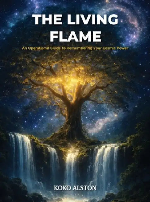 The Living Flame: An Operational Guide to Remembering Your Cosmic Power by Koko Alston
