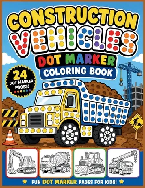Construction Vehicles Dot Marker Coloring Book: Big Trucks, Diggers, Cranes, and Builders Fun Dot Marker Pages For Kids by Roggie Clark, Renee' Clark, Color Like Dat