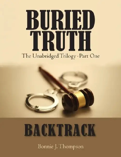 Buried Truth: The Unabridged Trilogy Part One by Bonnie J. Thompson