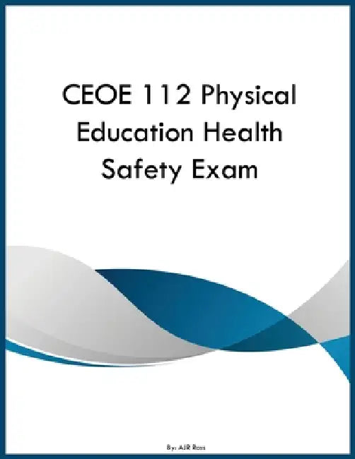 CEOE 112 Physical Education Health Safety Exam by Ajr Ross