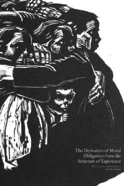 The Derivation of Moral Obligation from the Structure of Experience: Why do we owe anything to anyone by David R. Maynard