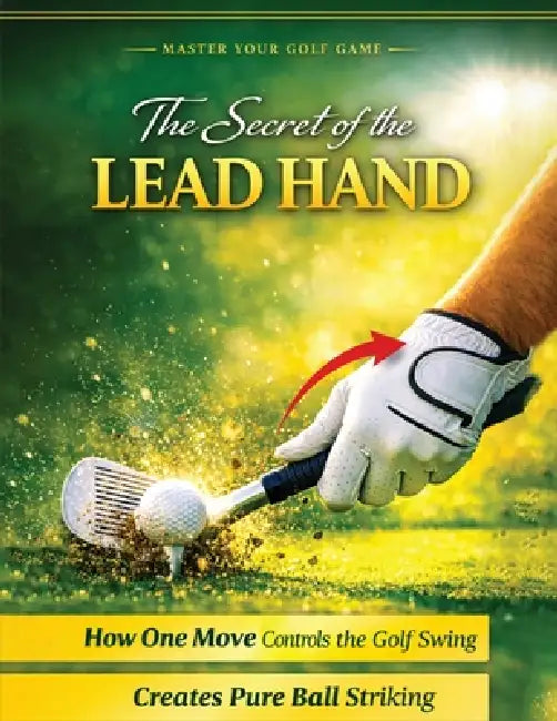 The Secret of the Lead Hand: How One Move Controls the Golf Swing and Creates Pure Ball Striking by Pancho Thornton