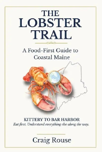 The Lobster Trail - A Food First Guide to Coastal Maine by Craig Rouse