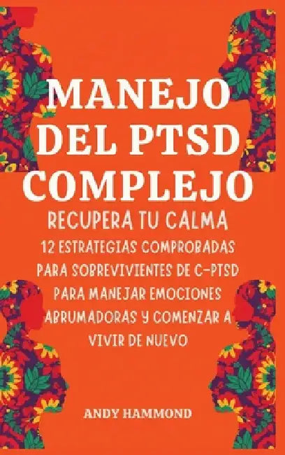 Manejo del PTSD Complejo: Recupera Tu Calma: 12 Estrategias Comprobadas para Sobrevivientes de c-ptsd para Manejar Emociones Abrumadoras y Comenzar a by Andy Hammond