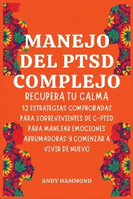 Manejo del PTSD Complejo: Recupera Tu Calma: 12 Estrategias Comprobadas para Sobrevivientes de c-ptsd para Manejar Emociones Abrumadoras y Comenzar a by Andy Hammond