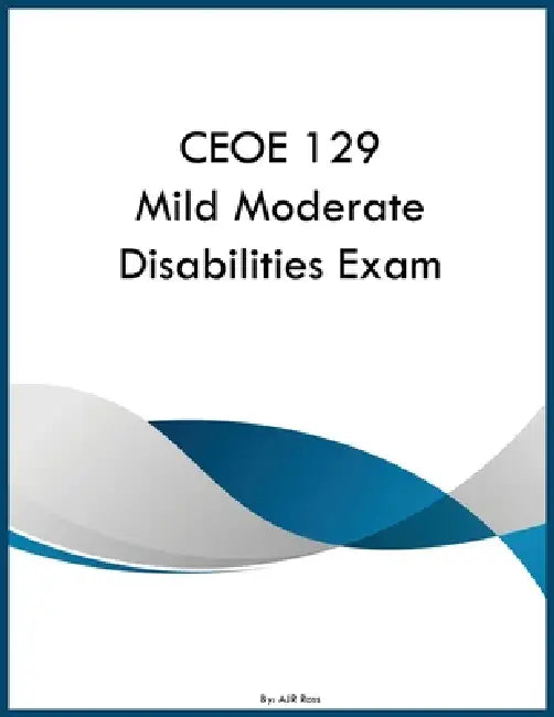 CEOE 129 Mild Moderate Disabilities Exam by Ajr Ross