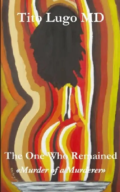 The One Who Remained: Murder of a Murderer by Tito Lugo
