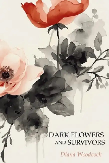Dark Flowers and Survivors by Diana Woodcock