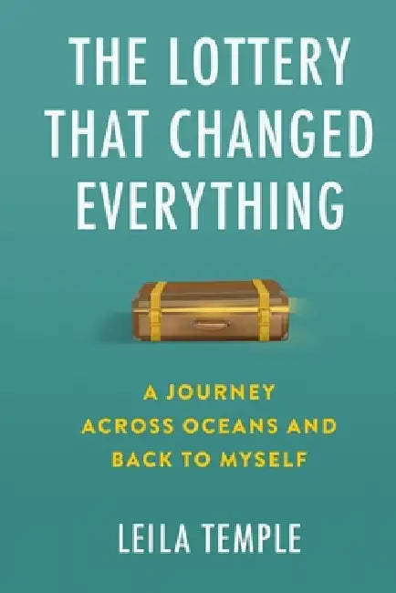 The Lottery That Changed Everything: A Journey Across Oceans and Back to Myself by Leila Temple
