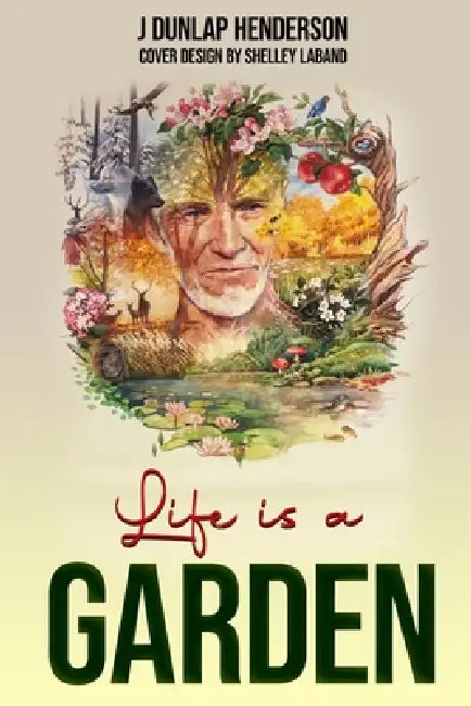 Life is a GARDEN by J. Dunlap Henderson