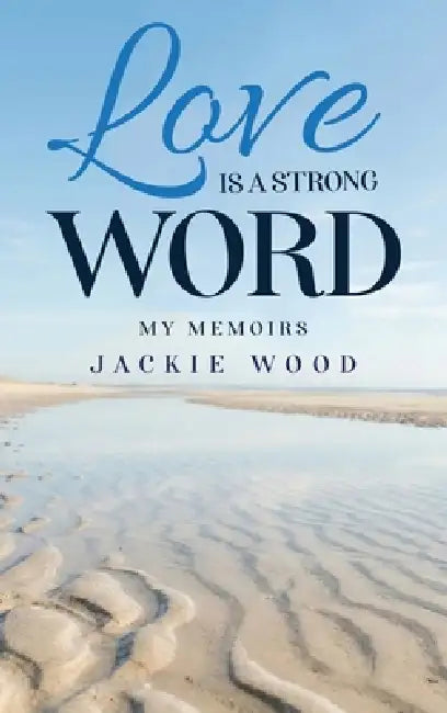 Love is a Strong Word: My Memories by Jackie Wood
