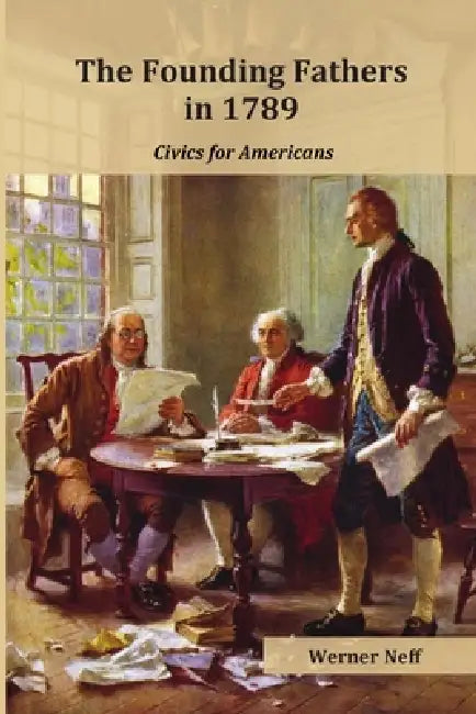 The Founding Fathers in 1789: Civics for Americans by Werner Neff