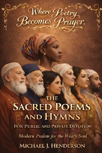 The Sacred Poems and Hymns for Public and Private Devotion by Michael J. Henderson