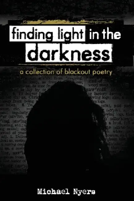 Finding Light in the Darkness: a collection of blackout poetry by Michael Nyers