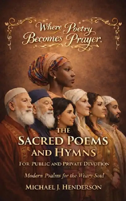 The Sacred Poems and Hymns for Public and Private Devotion by Michael J. Henderson