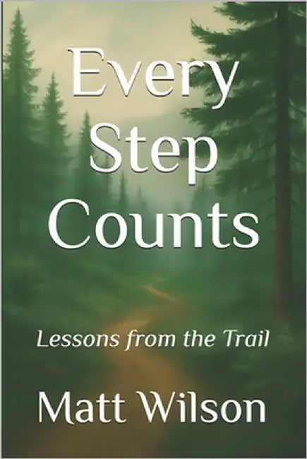Every Step Counts: Lessons from the Trail by Wilson, Matt