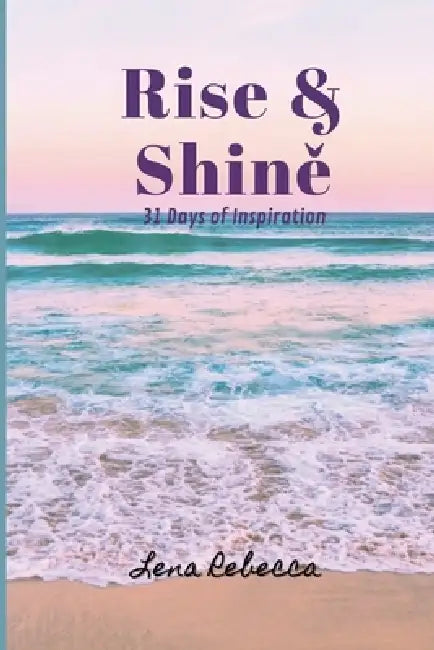 Rise & Shine: 31 Days of Inspiration by Lena Rebecca