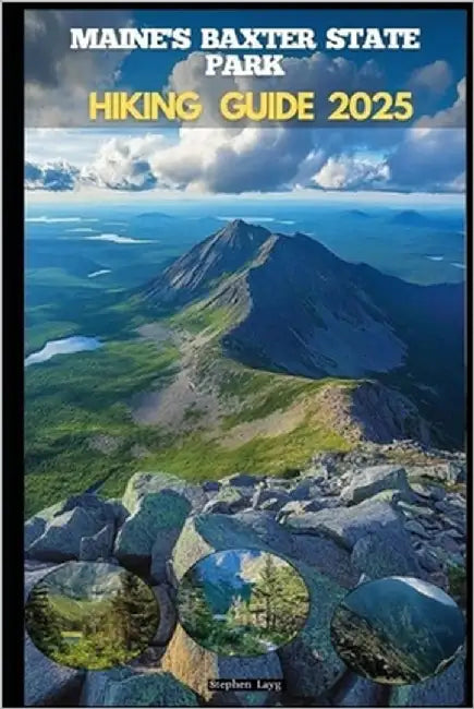 Maine's Baxter State Park Hiking Guide 2025 by Layg, Stephen