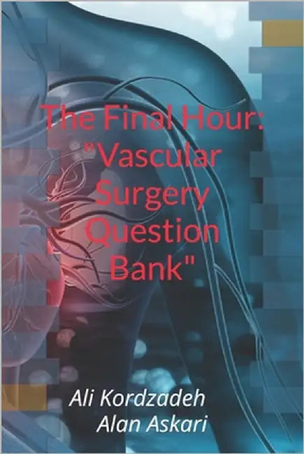 The Final Hour: "Vascular Surgery Question Bank" by Askari, Alan