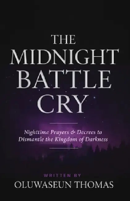 The Midnight Battle Cry: Nighttime Prayers and Decrees to Dismantle the Kingdom of Darkness by Oluwaseun Thomas