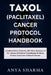 Taxol (Paclitaxel) Cancer Protocol Handbook: A Guide to History, Protocols, Side Effects, Resistance, & New Advances in Paclitaxel Chemotherapy for Br by Anya Sharma