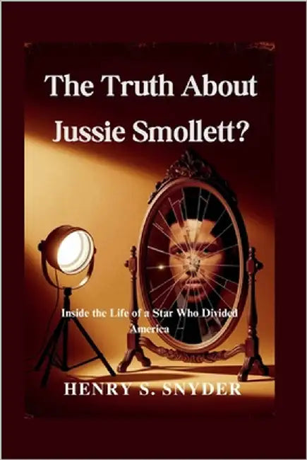 The Truth About Jussie Smollett?: Inside the Life of a Star Who Divided America by Snyder, Henry S.