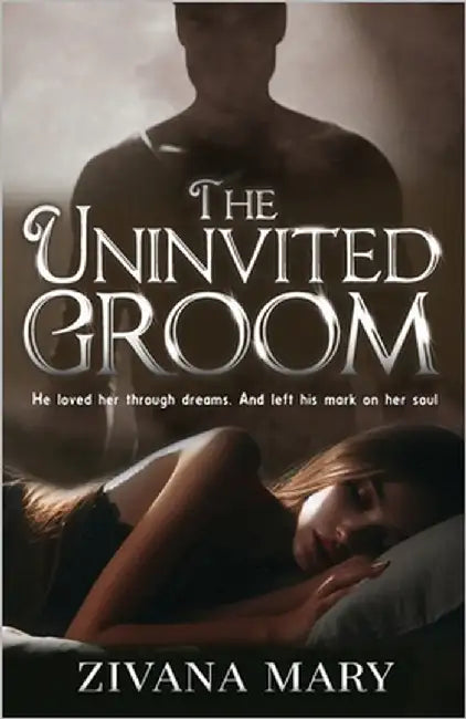 The Uninvited Groom: A paranormal romance about dream visitations, soul-marking love, and a haunting connection beyond the veil by Mary, Zivana